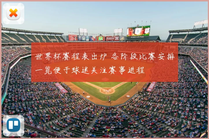 世界杯赛程表出炉 各阶段比赛安排一览便于球迷关注赛事进程