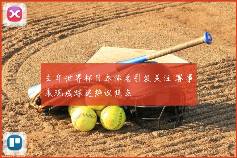 去年世界杯日本排名引发关注 赛事表现成球迷热议焦点