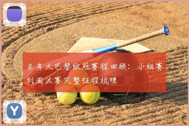去年大巴黎欧冠赛程回顾：小组赛到淘汰赛完整征程梳理